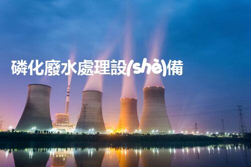 磷化廢水處理設(shè)備：革新科技助力環(huán)保，誰將引領(lǐng)行業(yè)變革？